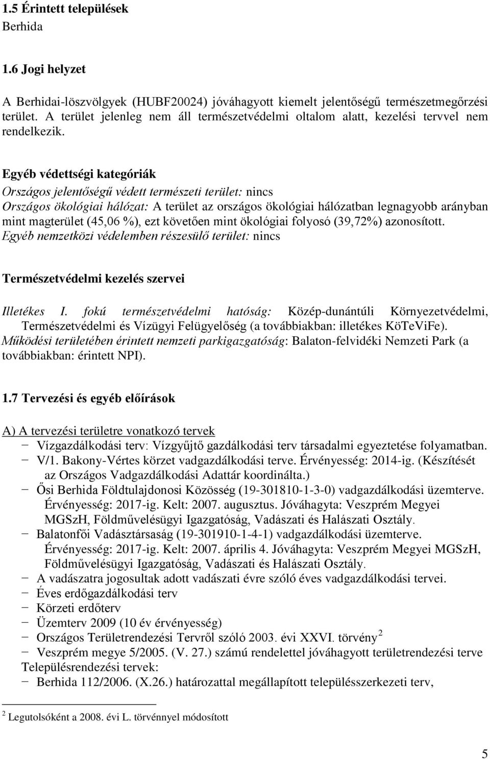 Egyéb védettségi kategóriák Országos jelentőségű védett természeti terület: nincs Országos ökológiai hálózat: A terület az országos ökológiai hálózatban legnagyobb arányban mint magterület (45,06 %),