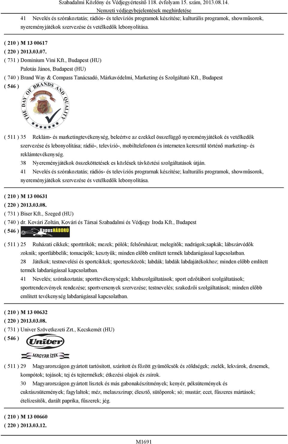 , Budapest (HU) Palotás János, Budapest (HU) ( 740 ) Brand Way & Compass Tanácsadó, Márkavédelmi, Marketing és Szolgáltató Kft.