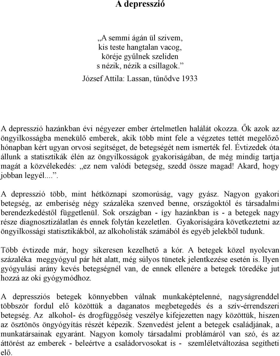 Ők azok az öngyilkosságba menekülő emberek, akik több mint fele a végzetes tettét megelőző hónapban kért ugyan orvosi segítséget, de betegségét nem ismerték fel.