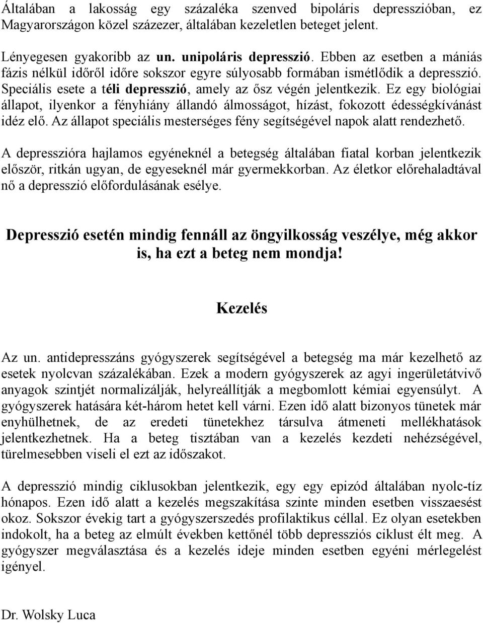 Ez egy biológiai állapot, ilyenkor a fényhiány állandó álmosságot, hízást, fokozott édességkívánást idéz elő. Az állapot speciális mesterséges fény segítségével napok alatt rendezhető.