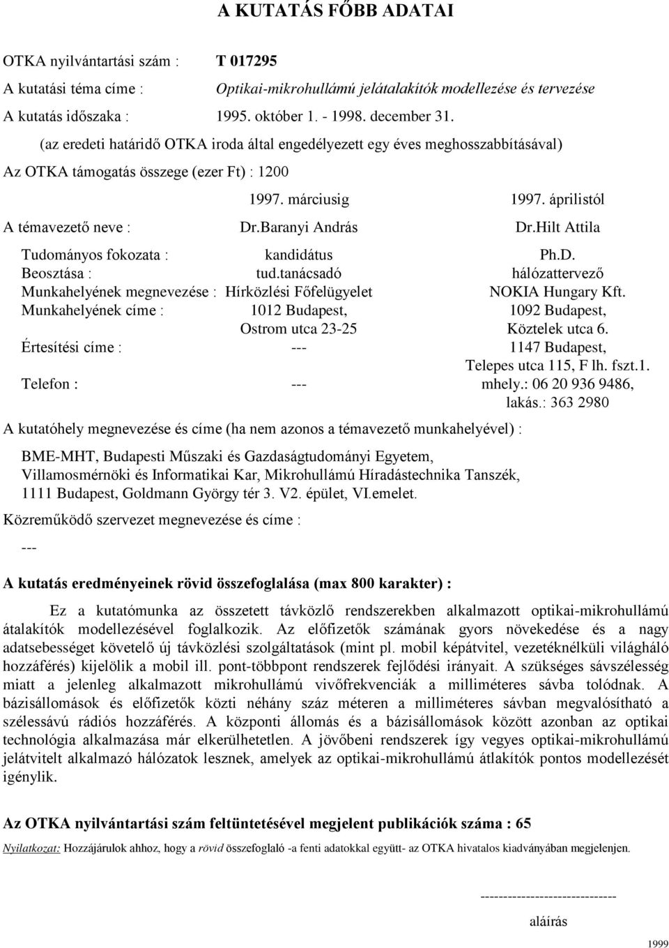 Hilt Attila Tudományos fokozata : kandidátus Ph.D. Beosztása : tud.tanácsadó hálózattervezõ Munkahelyének megnevezése : Hírközlési Fõfelügyelet NOKIA Hungary Kft.