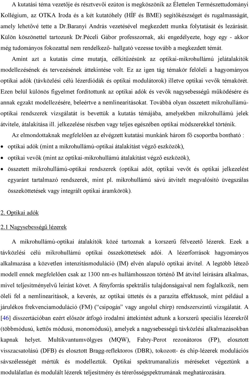 Péceli Gábor professzornak, aki engedélyezte, hogy egy - akkor még tudományos fokozattal nem rendelkezõ- hallgató vezesse tovább a megkezdett témát.
