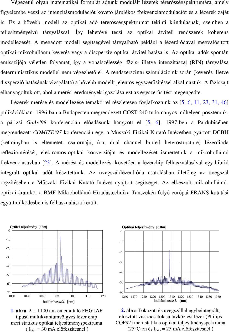 A megadott modell segítségével tárgyalható például a lézerdiódával megvalósított optikai-mikrohullámú keverés vagy a diszperzív optikai átvitel hatása is.