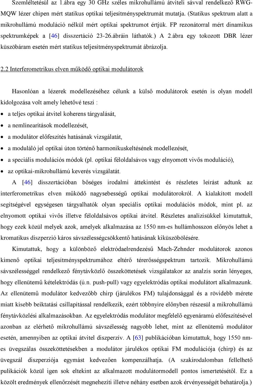 ábra egy tokozott DBR lézer küszöbáram esetén mért statikus teljesítményspektrumát ábrázolja. 2.