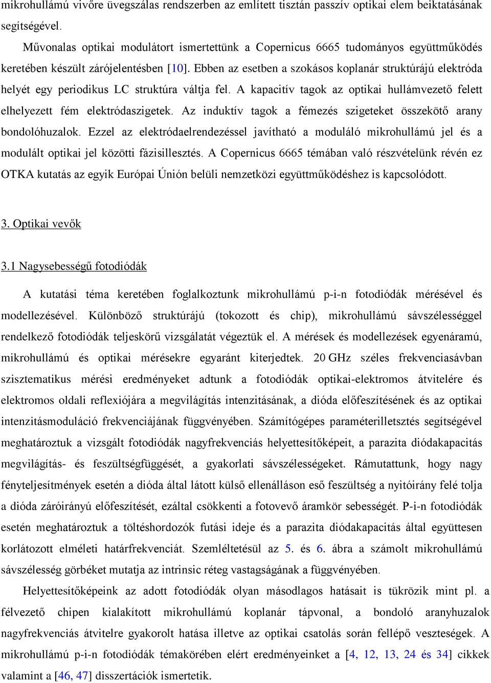 Ebben az esetben a szokásos koplanár struktúrájú elektróda helyét egy periodikus LC struktúra váltja fel. A kapacitív tagok az optikai hullámvezetõ felett elhelyezett fém elektródaszigetek.
