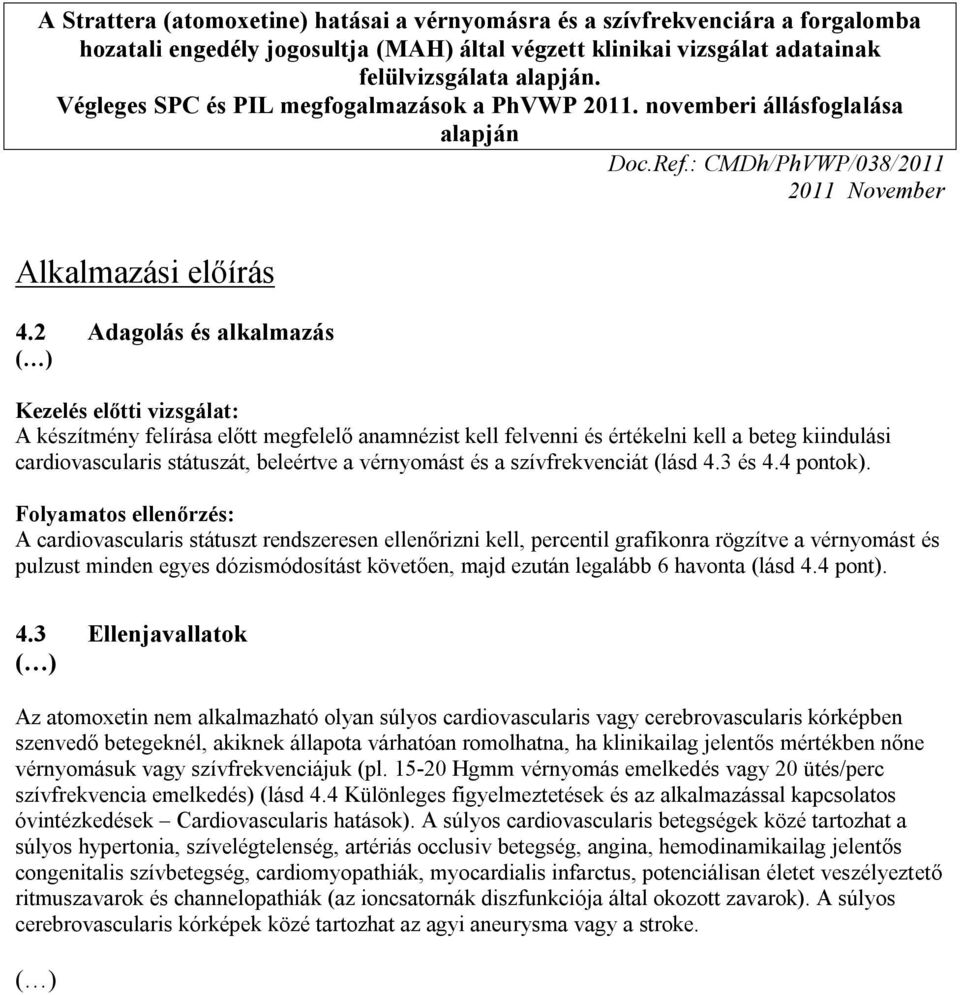 2 Adagolás és alkalmazás Kezelés előtti vizsgálat: A készítmény felírása előtt megfelelő anamnézist kell felvenni és értékelni kell a beteg kiindulási cardiovascularis státuszát, beleértve a