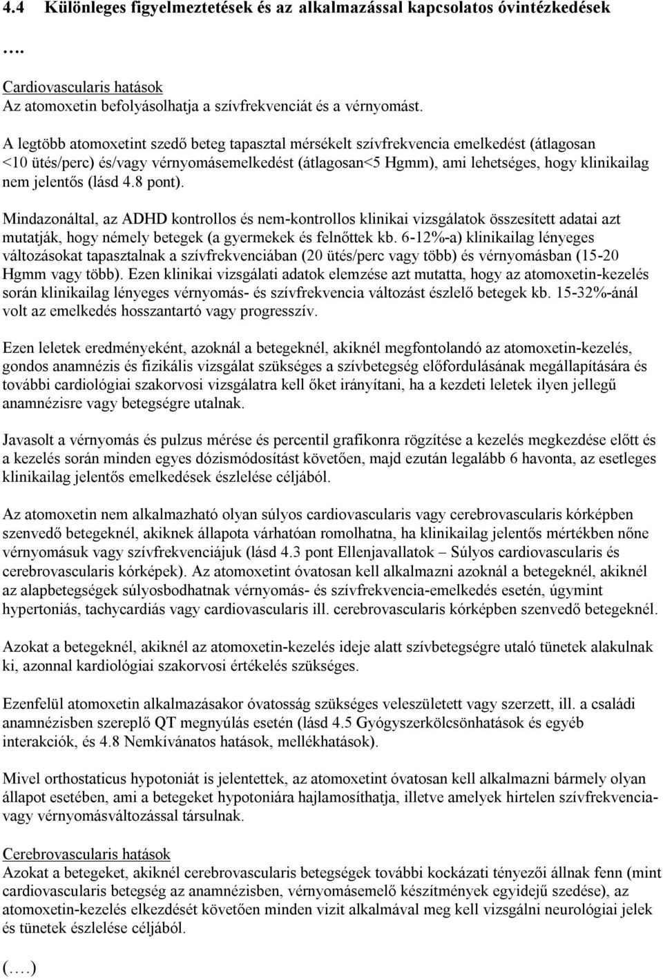 (lásd 4.8 pont). Mindazonáltal, az ADHD kontrollos és nem-kontrollos klinikai vizsgálatok összesített adatai azt mutatják, hogy némely betegek (a gyermekek és felnőttek kb.