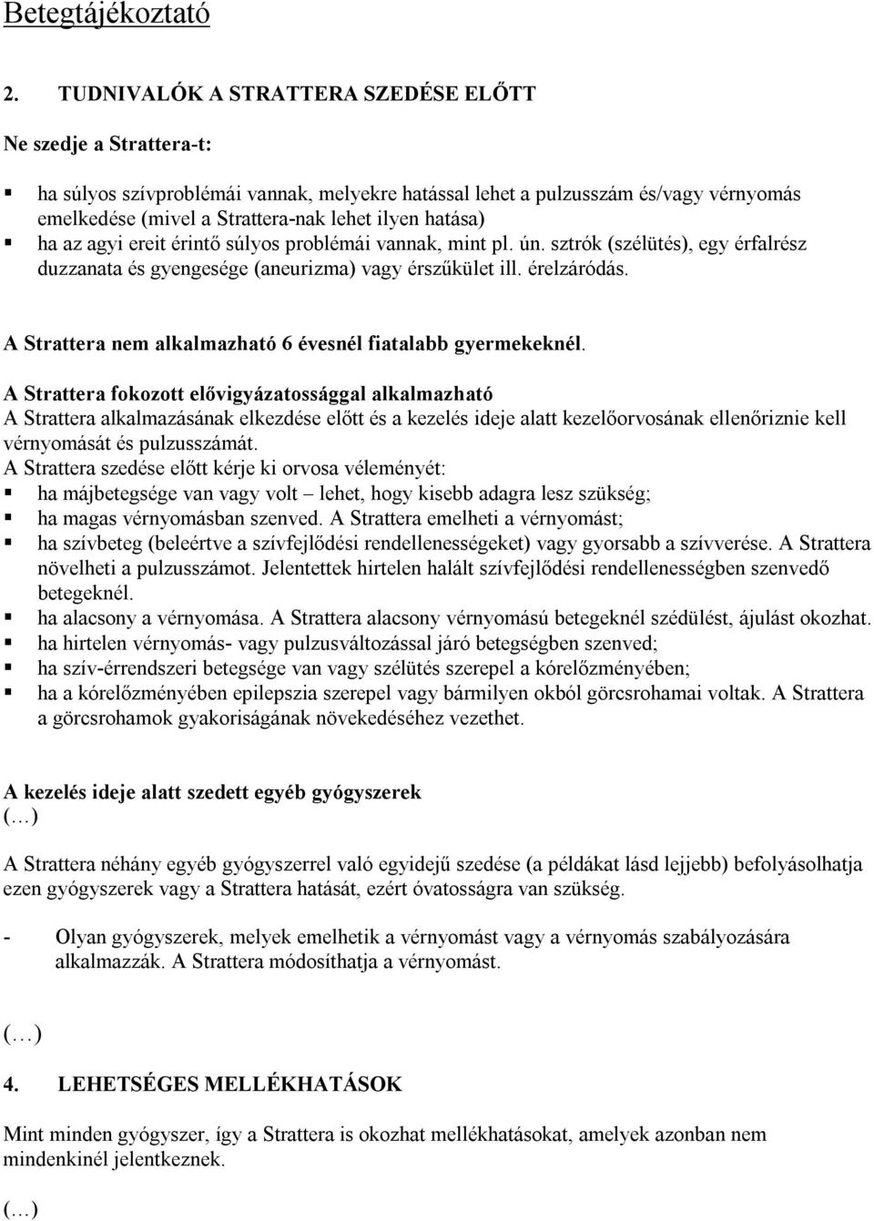 hatása) ha az agyi ereit érintő súlyos problémái vannak, mint pl. ún. sztrók (szélütés), egy érfalrész duzzanata és gyengesége (aneurizma) vagy érszűkület ill. érelzáródás.