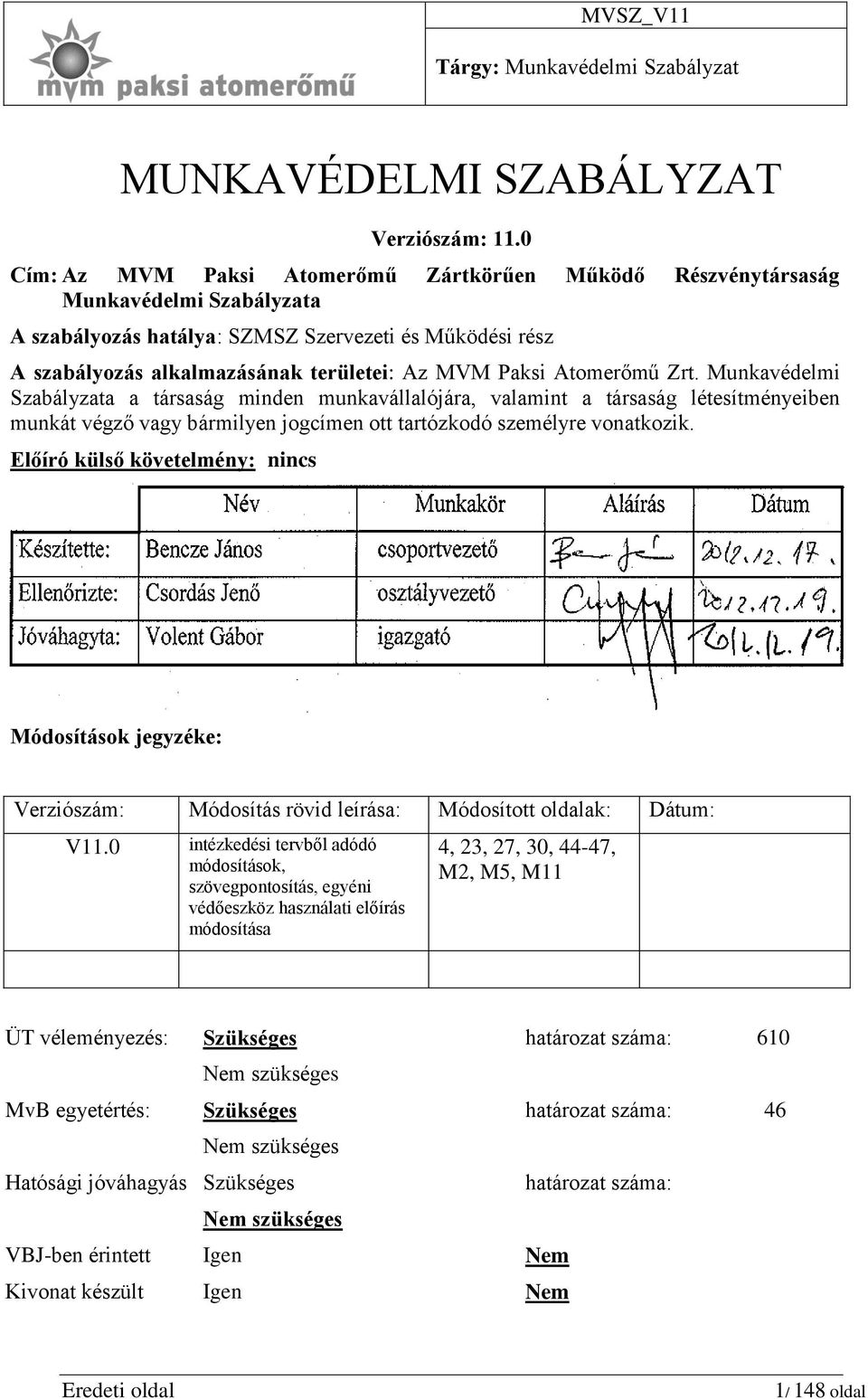 Atomerőmű Zrt. Munkavédelmi Szabályzata a társaság minden munkavállalójára, valamint a társaság létesítményeiben munkát végző vagy bármilyen jogcímen ott tartózkodó személyre vonatkozik.