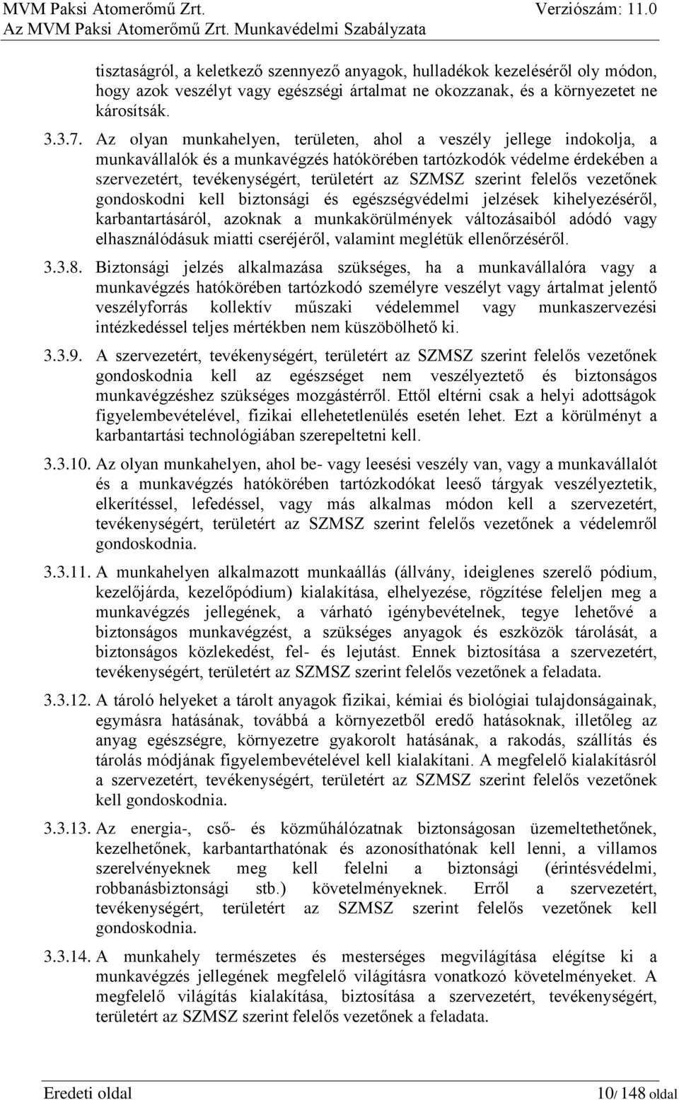 szerint felelős vezetőnek gondoskodni kell biztonsági és egészségvédelmi jelzések kihelyezéséről, karbantartásáról, azoknak a munkakörülmények változásaiból adódó vagy elhasználódásuk miatti