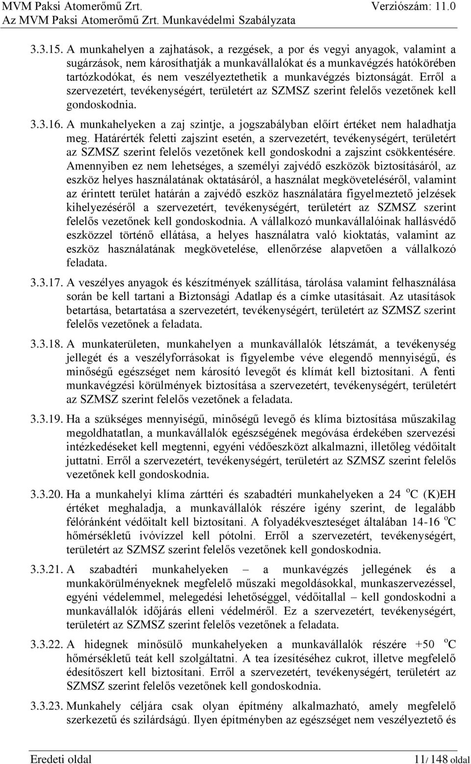 munkavégzés biztonságát. Erről a szervezetért, tevékenységért, területért az SZMSZ szerint felelős vezetőnek kell gondoskodnia. 3.3.16.