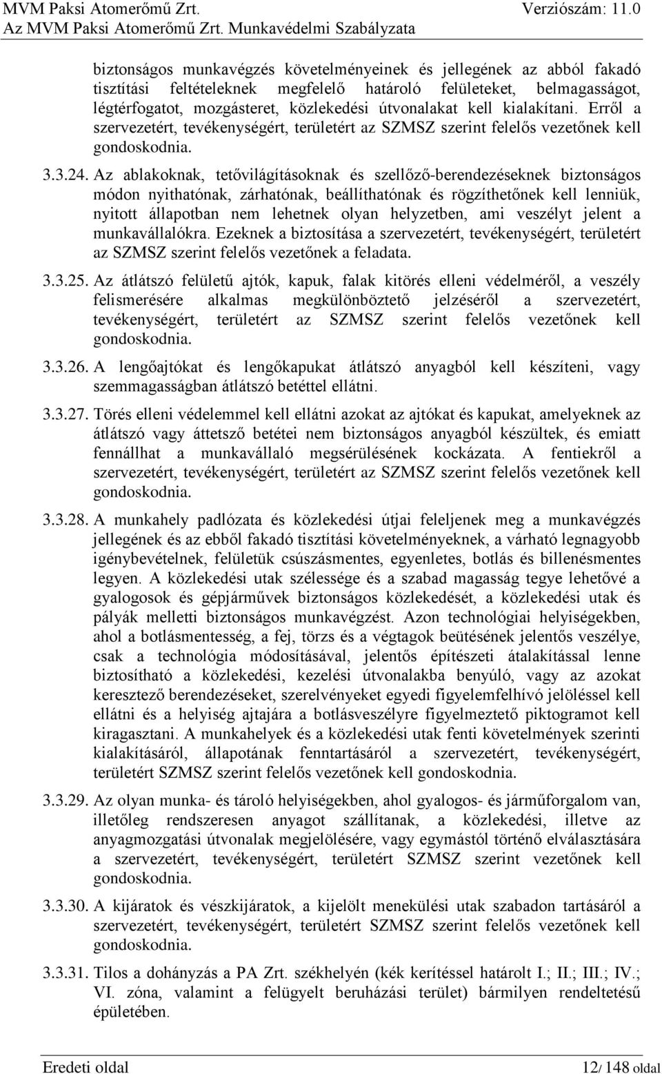 Az ablakoknak, tetővilágításoknak és szellőző-berendezéseknek biztonságos módon nyithatónak, zárhatónak, beállíthatónak és rögzíthetőnek kell lenniük, nyitott állapotban nem lehetnek olyan