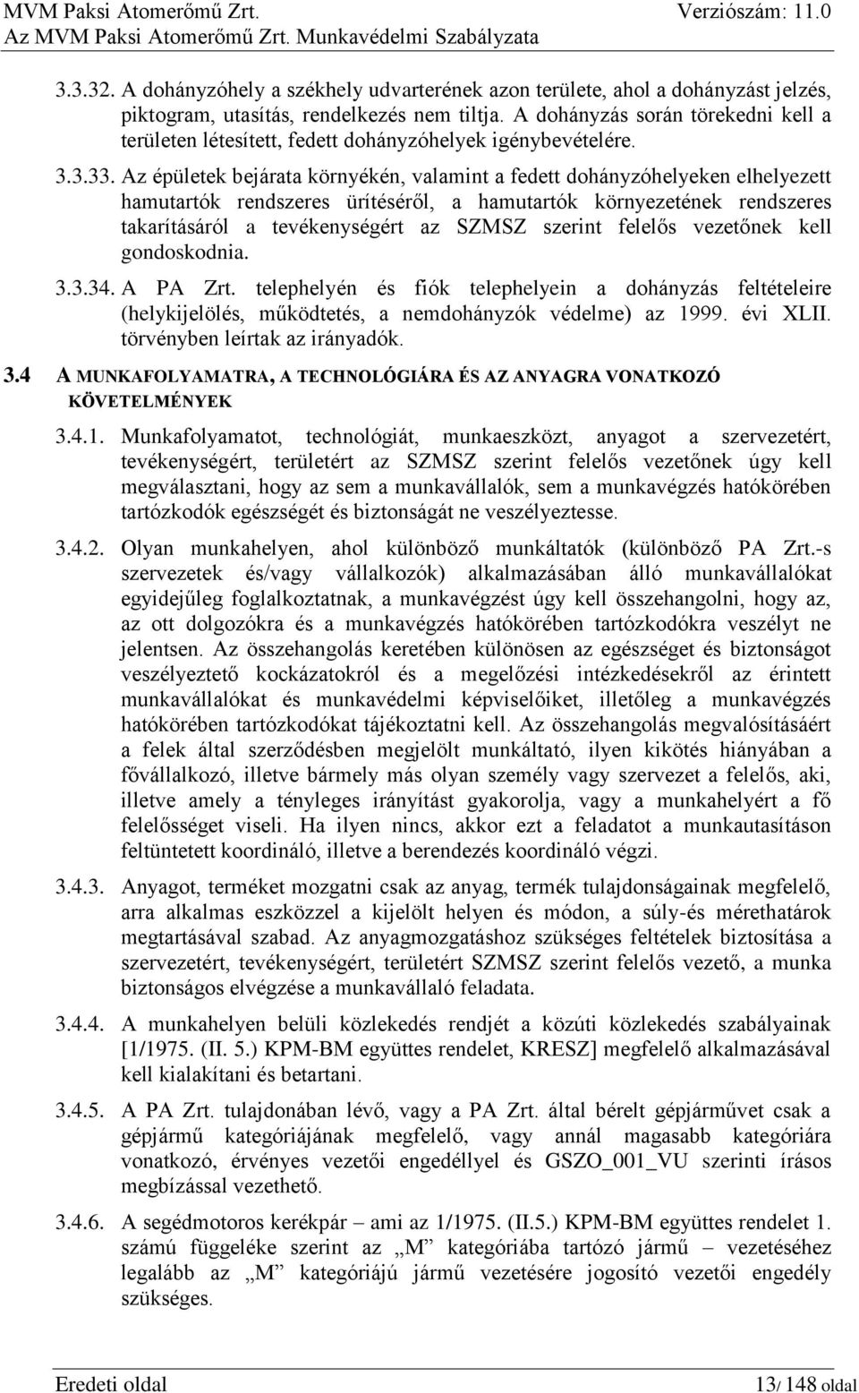 Az épületek bejárata környékén, valamint a fedett dohányzóhelyeken elhelyezett hamutartók rendszeres ürítéséről, a hamutartók környezetének rendszeres takarításáról a tevékenységért az SZMSZ szerint