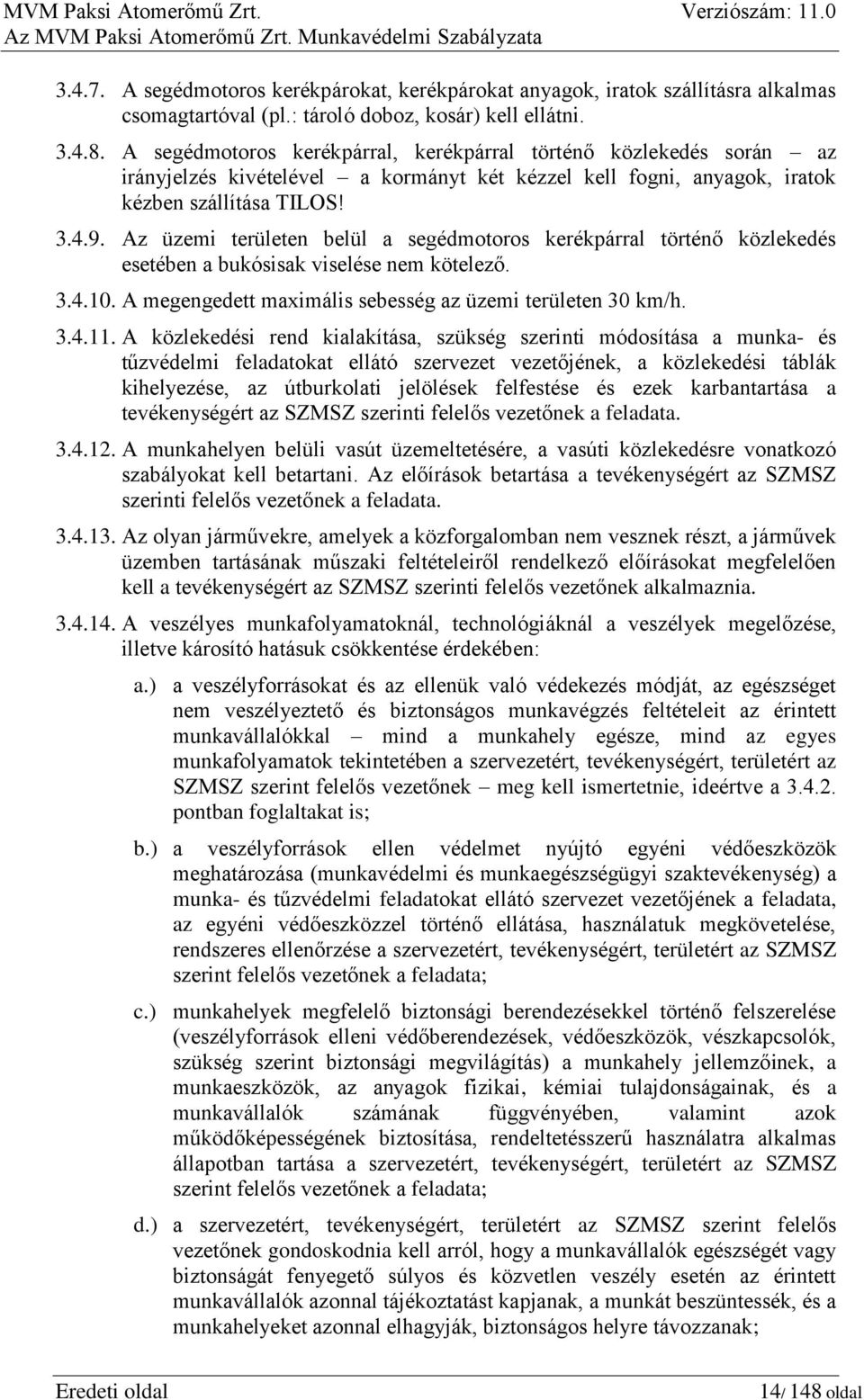 Az üzemi területen belül a segédmotoros kerékpárral történő közlekedés esetében a bukósisak viselése nem kötelező. 3.4.10. A megengedett maximális sebesség az üzemi területen 30 km/h. 3.4.11.