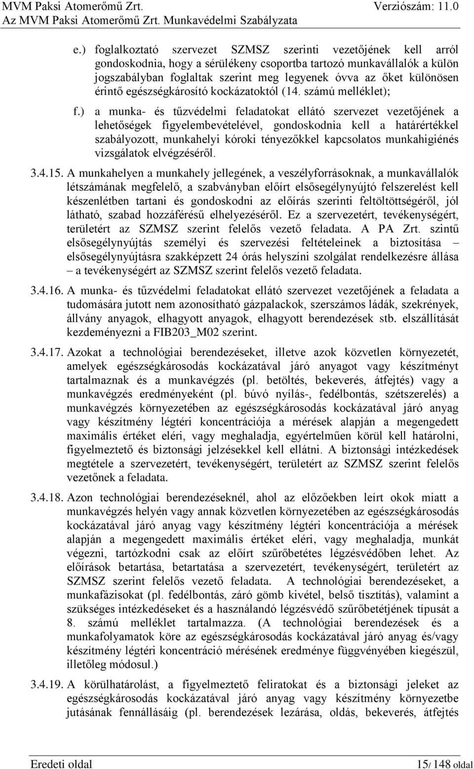 ) a munka- és tűzvédelmi feladatokat ellátó szervezet vezetőjének a lehetőségek figyelembevételével, gondoskodnia kell a határértékkel szabályozott, munkahelyi kóroki tényezőkkel kapcsolatos