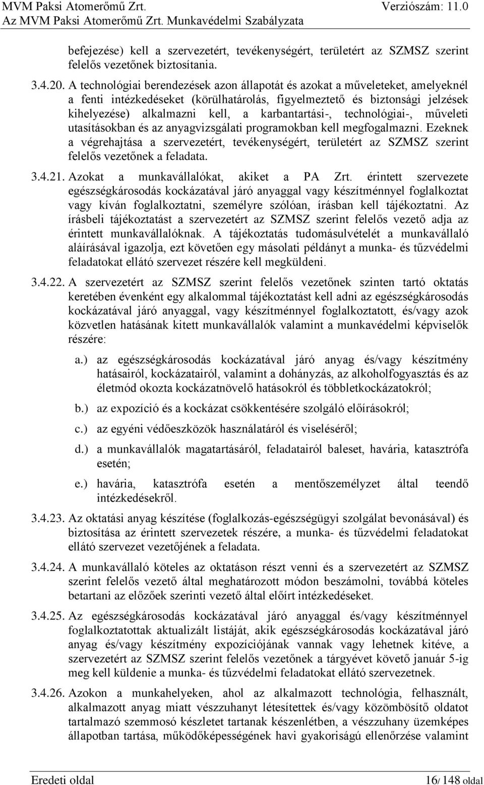 karbantartási-, technológiai-, műveleti utasításokban és az anyagvizsgálati programokban kell megfogalmazni.