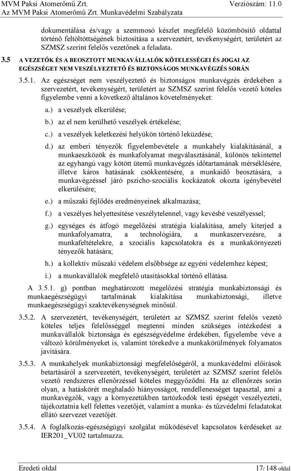 Az egészséget nem veszélyeztető és biztonságos munkavégzés érdekében a szervezetért, tevékenységért, területért az SZMSZ szerint felelős vezető köteles figyelembe venni a következő általános