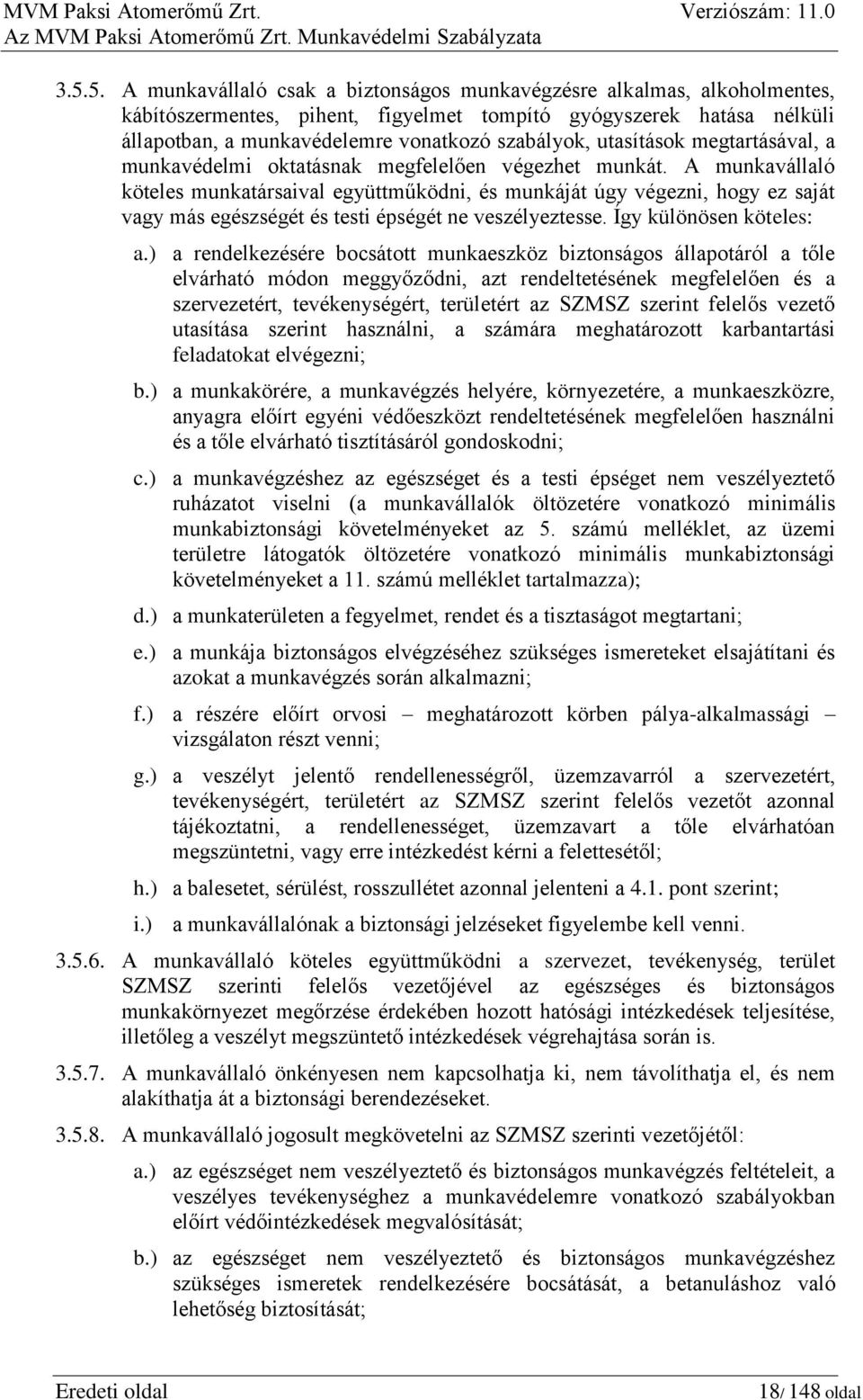 A munkavállaló köteles munkatársaival együttműködni, és munkáját úgy végezni, hogy ez saját vagy más egészségét és testi épségét ne veszélyeztesse. Így különösen köteles: a.