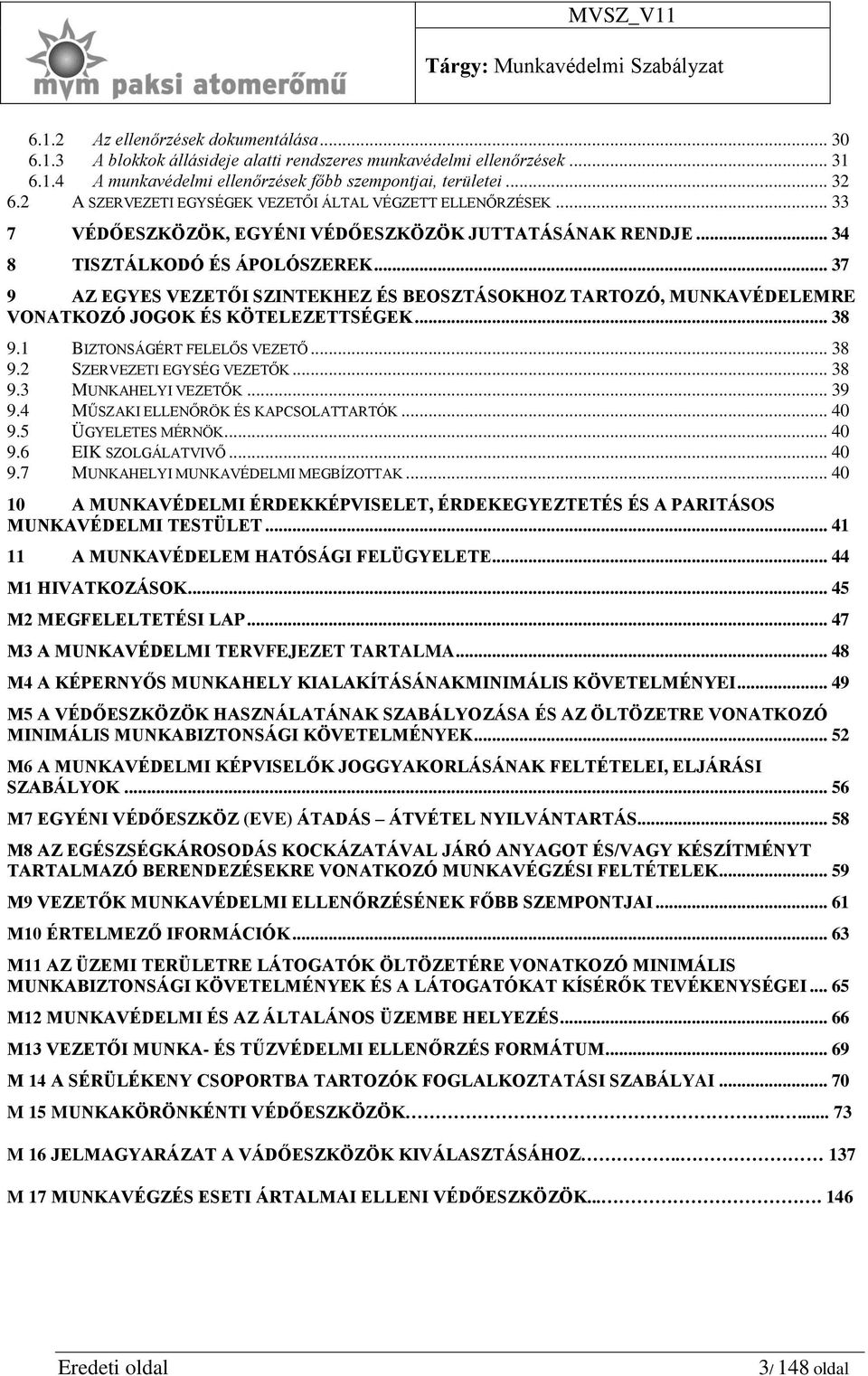 .. 37 9 AZ EGYES VEZETŐI SZINTEKHEZ ÉS BEOSZTÁSOKHOZ TARTOZÓ, MUNKAVÉDELEMRE VONATKOZÓ JOGOK ÉS KÖTELEZETTSÉGEK... 38 9.1 BIZTONSÁGÉRT FELELŐS VEZETŐ... 38 9.2 SZERVEZETI EGYSÉG VEZETŐK... 38 9.3 MUNKAHELYI VEZETŐK.