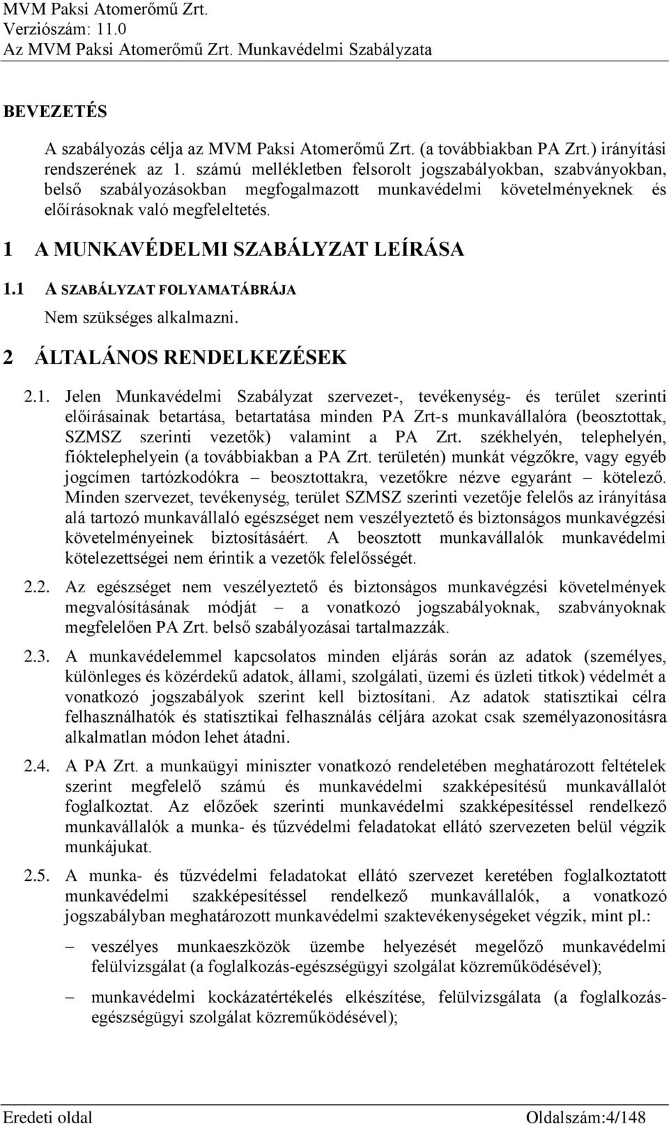 1 A MUNKAVÉDELMI SZABÁLYZAT LEÍRÁSA 1.1 A SZABÁLYZAT FOLYAMATÁBRÁJA Nem szükséges alkalmazni. 2 ÁLTALÁNOS RENDELKEZÉSEK 2.1. Jelen Munkavédelmi Szabályzat szervezet-, tevékenység- és terület szerinti