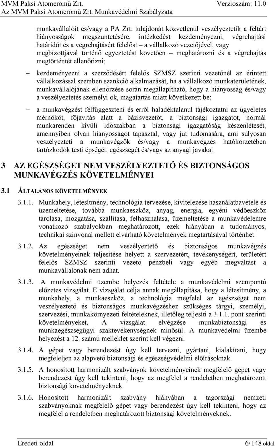 megbízottjával történő egyeztetést követően meghatározni és a végrehajtás megtörténtét ellenőrizni; kezdeményezni a szerződésért felelős SZMSZ szerinti vezetőnél az érintett vállalkozással szemben