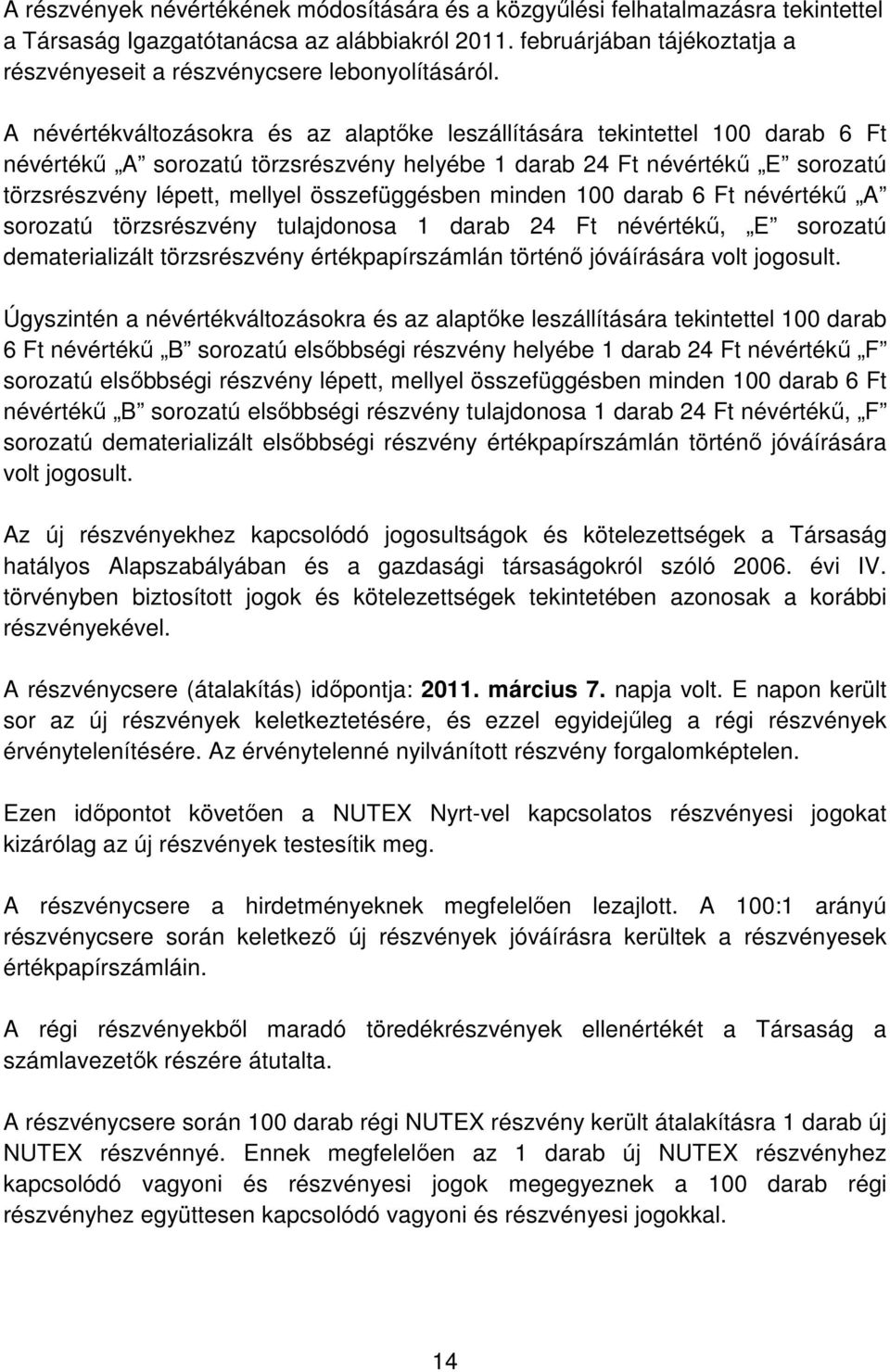 A névértékváltozásokra és az alaptőke leszállítására tekintettel 100 darab 6 Ft névértékű A sorozatú törzsrészvény helyébe 1 darab 24 Ft névértékű E sorozatú törzsrészvény lépett, mellyel