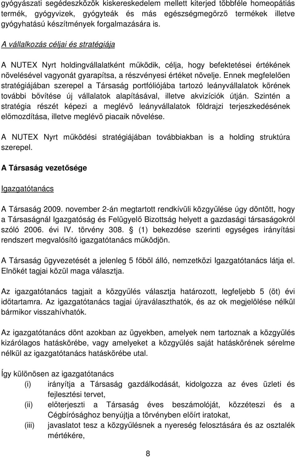 Ennek megfelelően stratégiájában szerepel a Társaság portfóliójába tartozó leányvállalatok körének további bővítése új vállalatok alapításával, illetve akvizíciók útján.