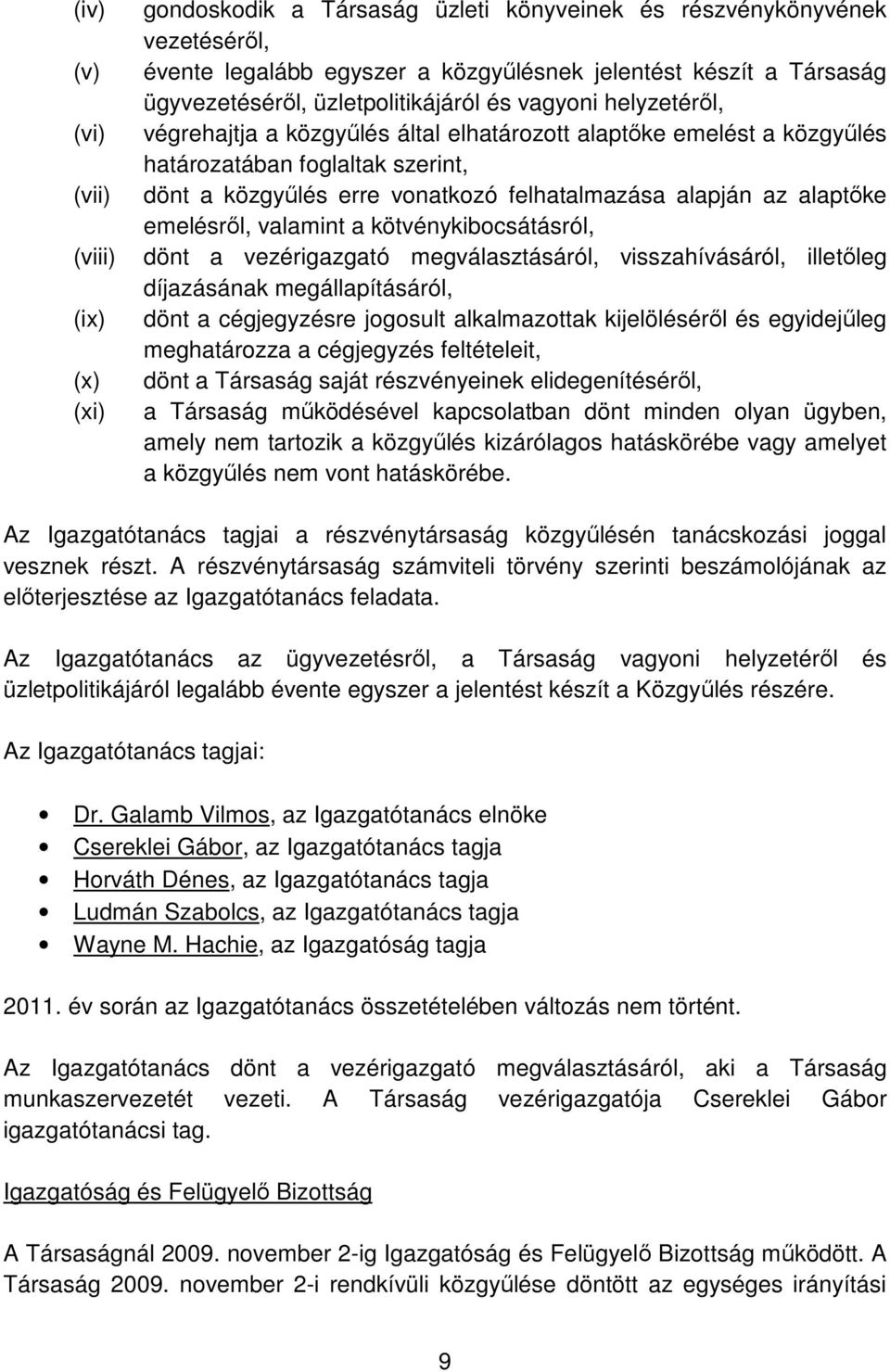 alapján az alaptőke emelésről, valamint a kötvénykibocsátásról, dönt a vezérigazgató megválasztásáról, visszahívásáról, illetőleg díjazásának megállapításáról, dönt a cégjegyzésre jogosult