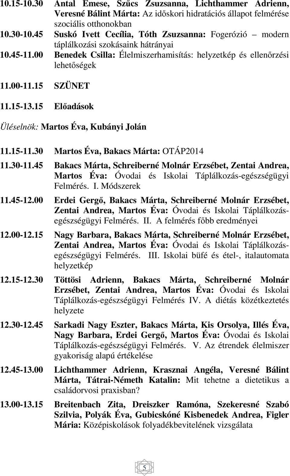 15-13.15 Előadások Üléselnök: Martos Éva, Kubányi Jolán 11.15-11.30 Martos Éva, Bakacs Márta: OTÁP2014 11.30-11.