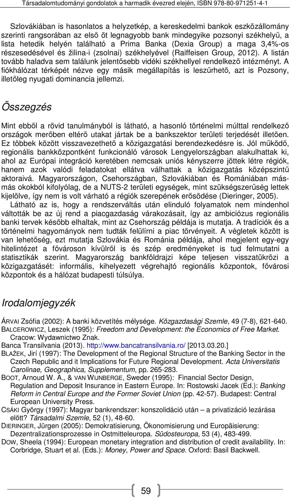 A listán tovább haladva sem találunk jelentősebb vidéki székhellyel rendelkező intézményt.