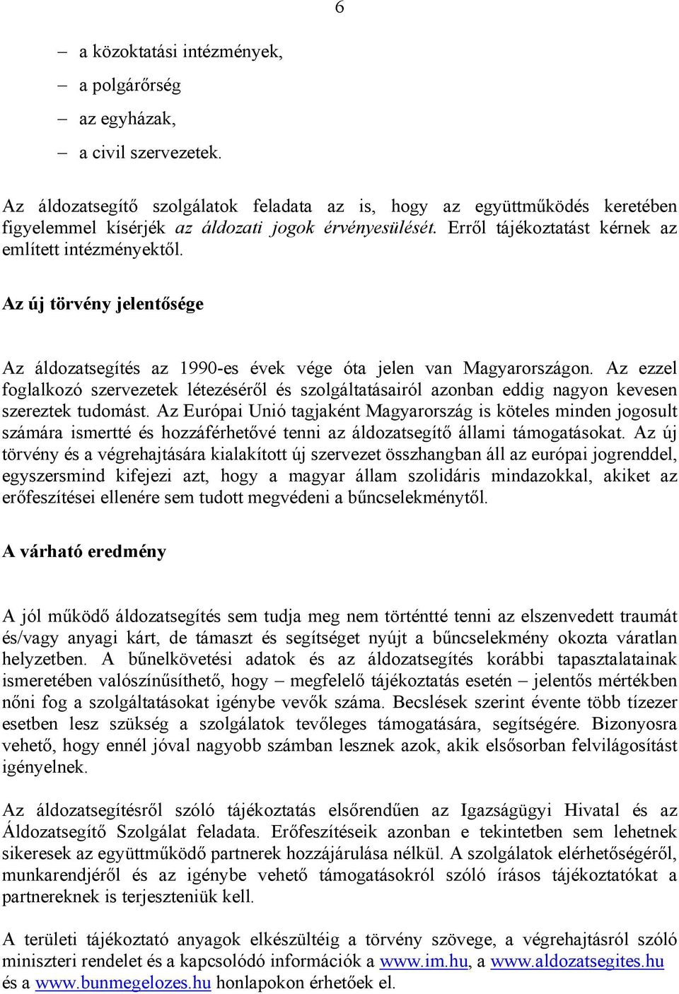 Az új törvény jelentősége Az áldozatsegítés az 1990-es évek vége óta jelen van Magyarországon.