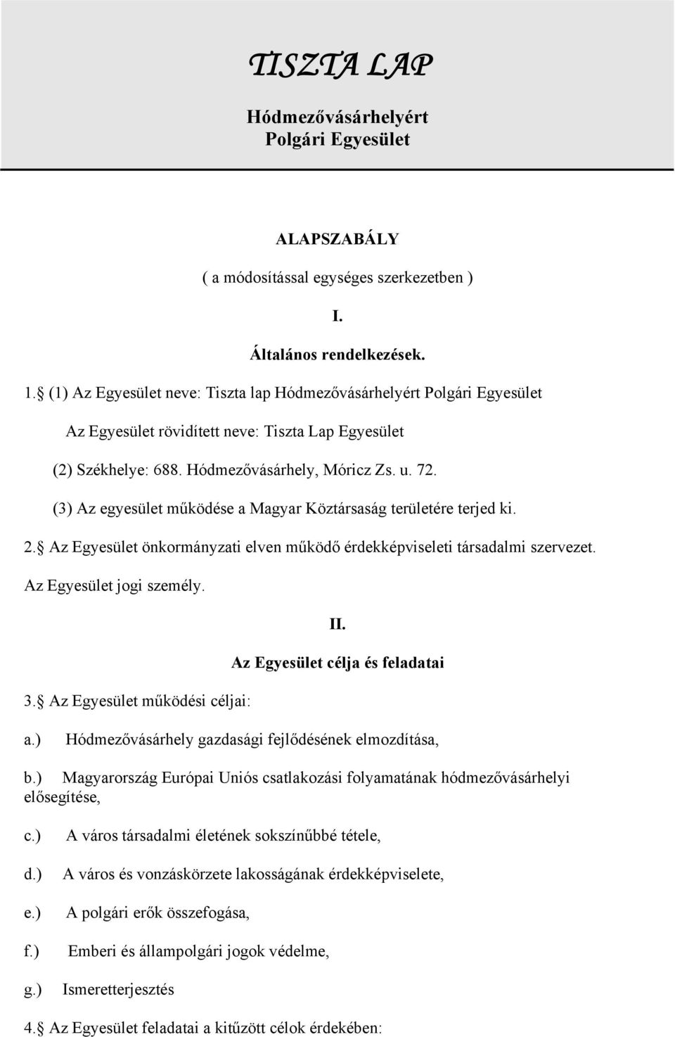 (3) Az egyesület működése a Magyar Köztársaság területére terjed ki. 2. Az Egyesület önkormányzati elven működő érdekképviseleti társadalmi szervezet. Az Egyesület jogi személy. II.