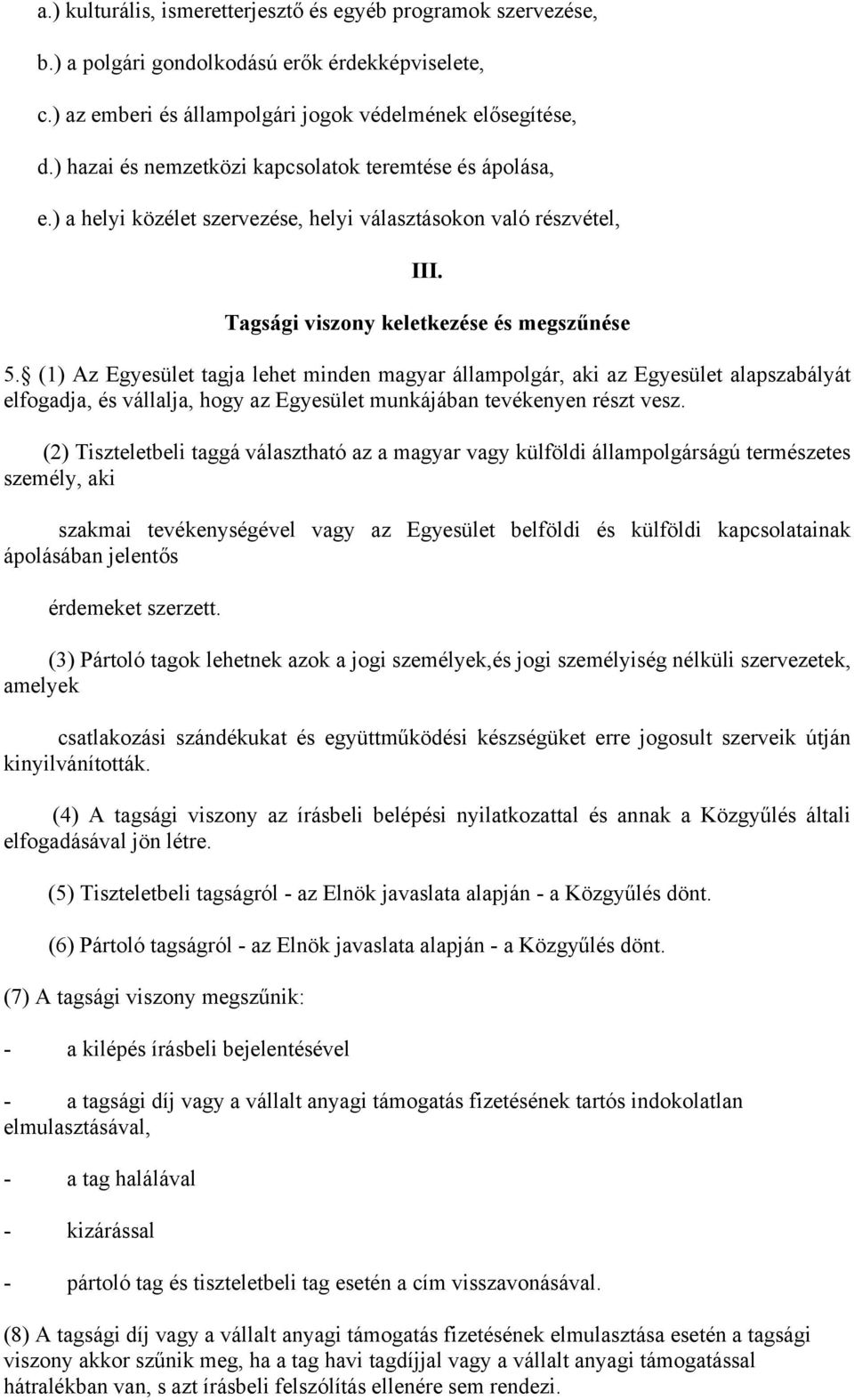 (1) Az Egyesület tagja lehet minden magyar állampolgár, aki az Egyesület alapszabályát elfogadja, és vállalja, hogy az Egyesület munkájában tevékenyen részt vesz.