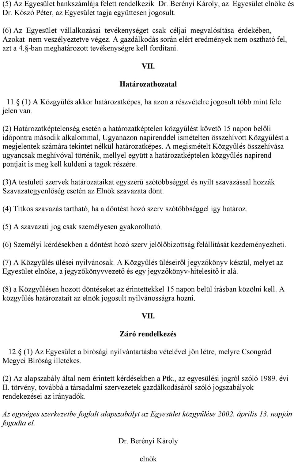 -ban meghatározott tevékenységre kell fordítani. VII. Határozathozatal 11. (1) A Közgyűlés akkor határozatképes, ha azon a részvételre jogosult több mint fele jelen van.