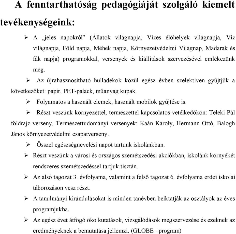 Az újrahasznosítható hulladékok közül egész évben szelektíven gyűjtjük a következőket: papír, PET-palack, műanyag kupak. Folyamatos a használt elemek, használt mobilok gyűjtése is.