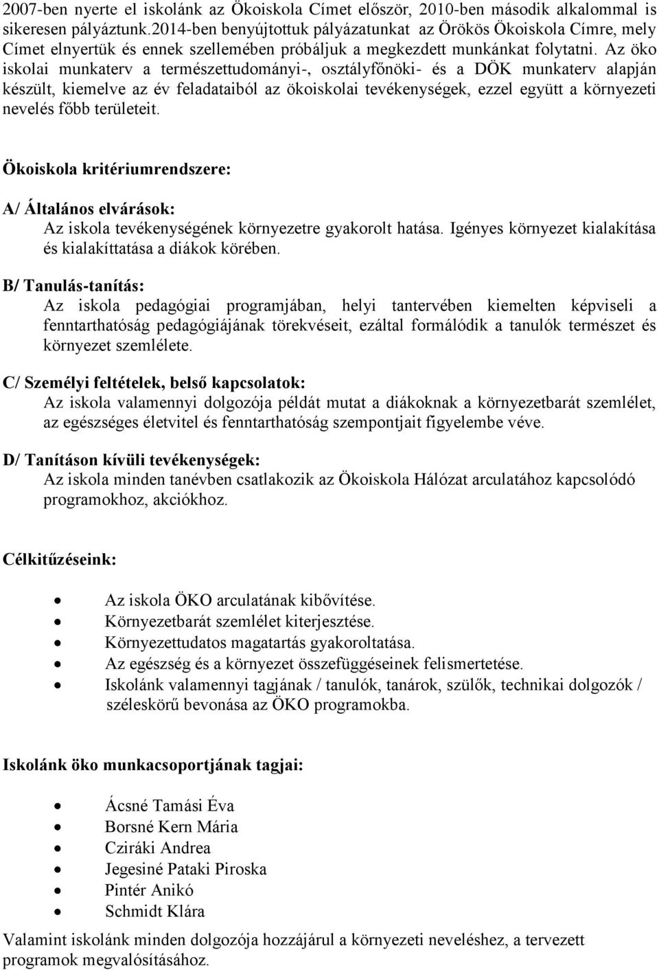 Az iskolai munkaterv a természettudományi-, osztályfőnöki- és a DÖK munkaterv alapján készült, kiemelve az év feladataiból az iskolai tevékenységek, ezzel együtt a környezeti nevelés főbb területeit.