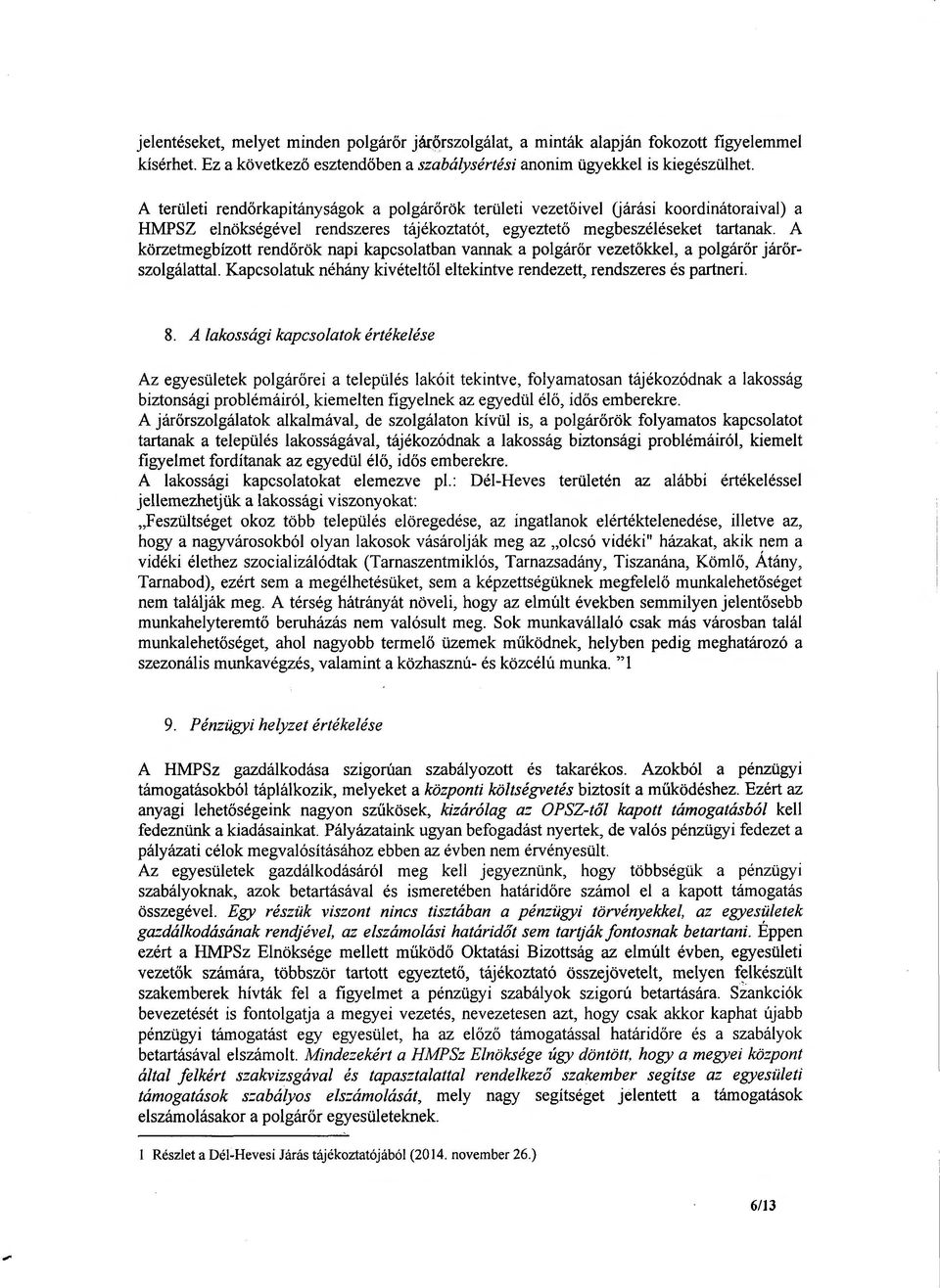 A körzetmegbízott rendörök napi kapcsolatban vannak a polgárőr vezetökkel, a polgárőr járörszolgálattal. Kapcsolatuk néhány kivételtől eltekintve rendezett, rendszeres és partneri. 8.