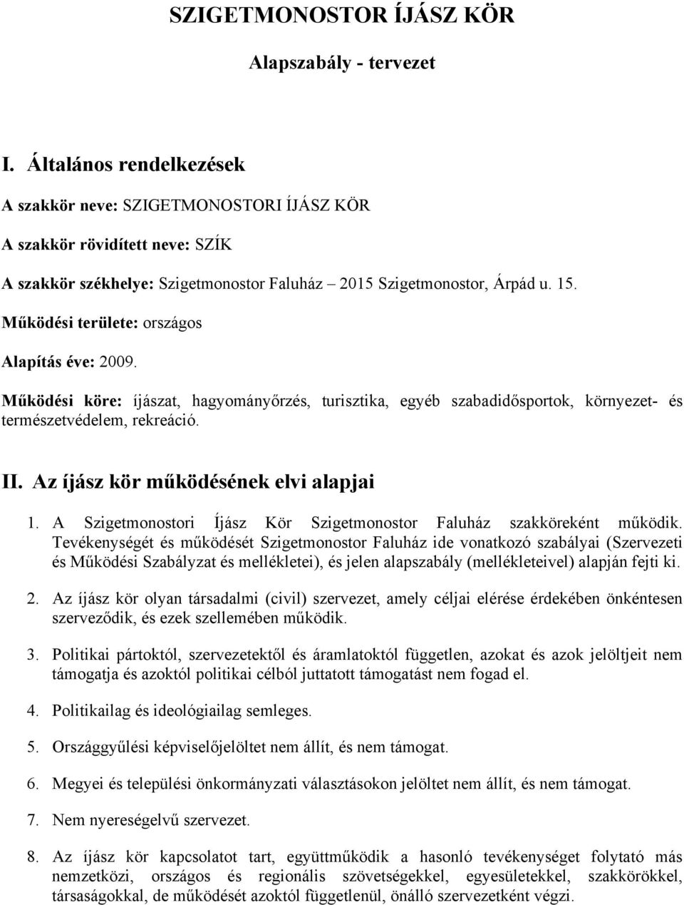 Működési területe: országos Alapítás éve: 2009. Működési köre: íjászat, hagyományőrzés, turisztika, egyéb szabadidősportok, környezet- és természetvédelem, rekreáció. II.