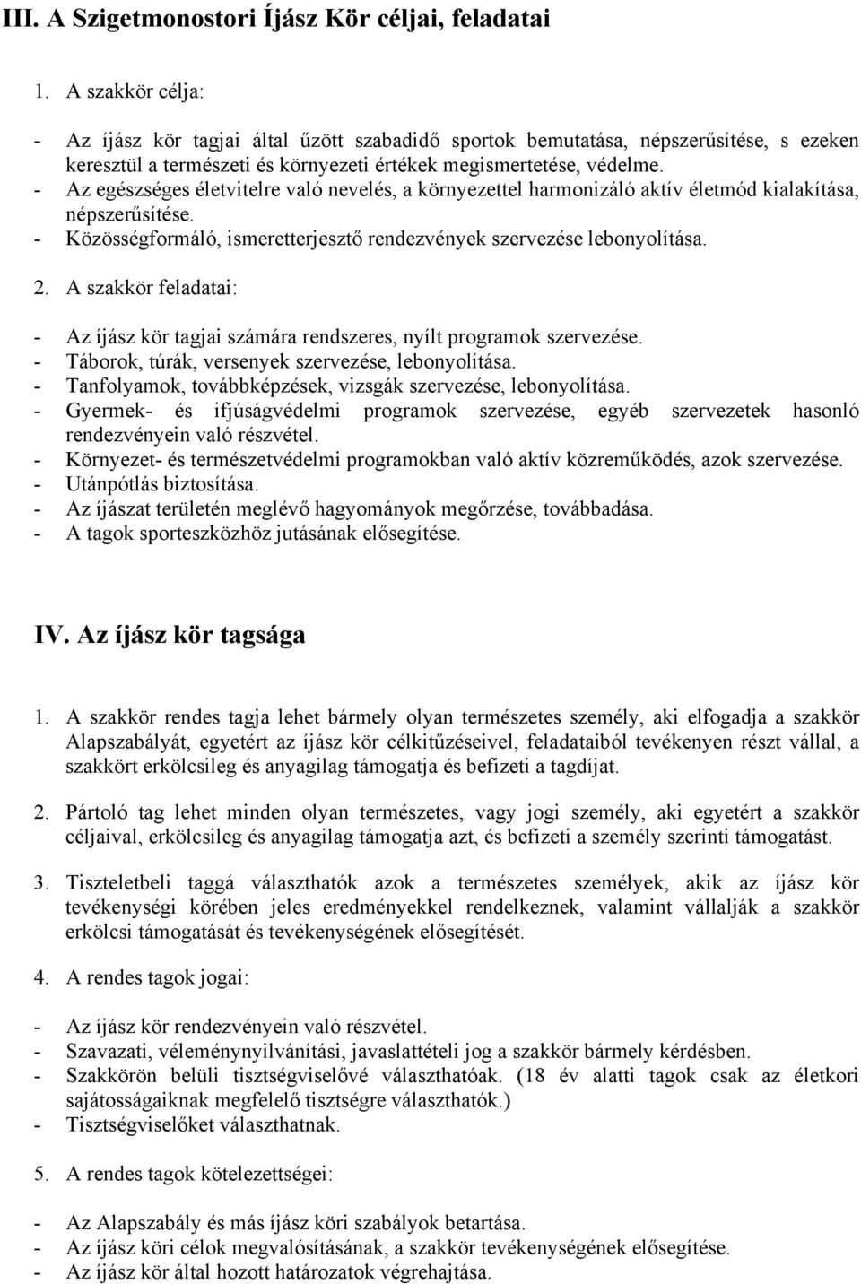 - Az egészséges életvitelre való nevelés, a környezettel harmonizáló aktív életmód kialakítása, népszerűsítése. - Közösségformáló, ismeretterjesztő rendezvények szervezése lebonyolítása. 2.