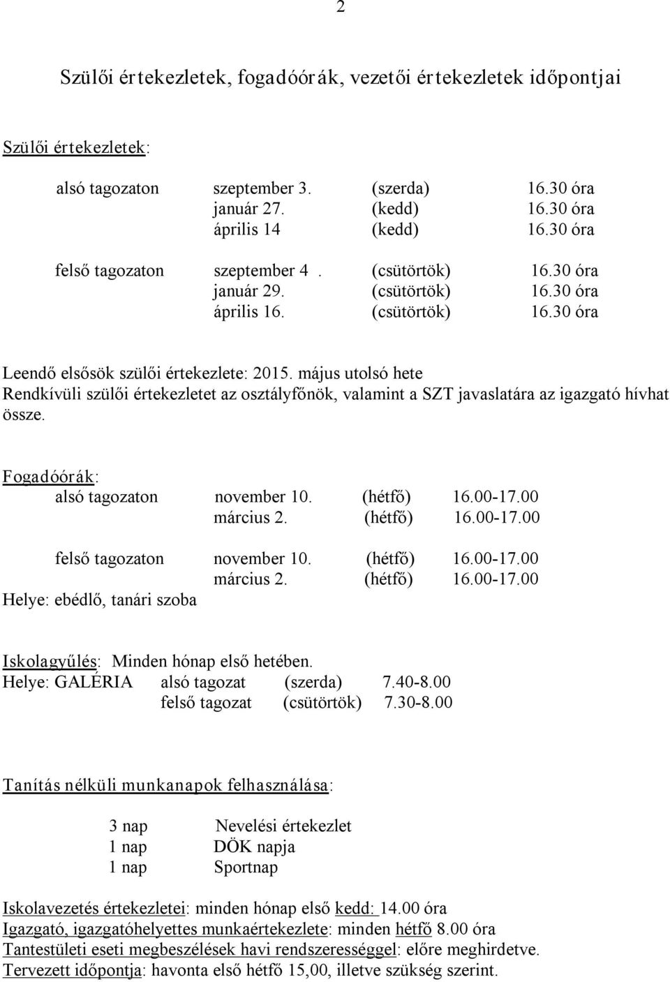 Fogadóórák: alsó tagozaton november 10. 16.00 17.00 március 2. 16.00 17.00 felső tagozaton november 10. 16.00 17.00 március 2. 16.00 17.00 Helye: ebédlő, tanári szoba Iskolagyűlés: Minden hónap első hetében.
