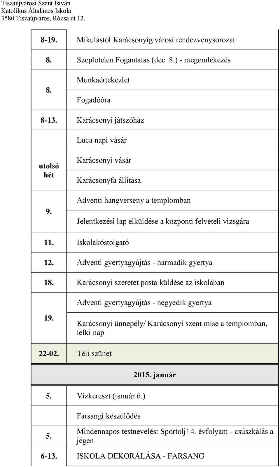 Iskolakóstolgató 12. Adventi gyertyagyújtás - harmadik gyertya 18. Karácsonyi szeretet posta küldése az iskolában Adventi gyertyagyújtás - negyedik gyertya 19.