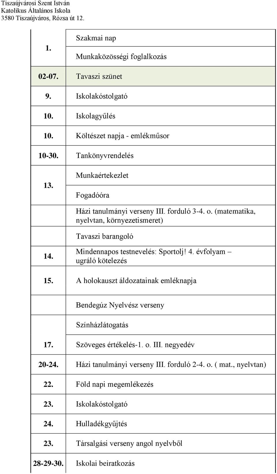 évfolyam ugráló kötelezés 15. A holokauszt áldozatainak emléknapja Bendegúz Nyelvész verseny Színházlátogatás 17. Szöveges értékelés-1. o. III. negyedév 20-24.