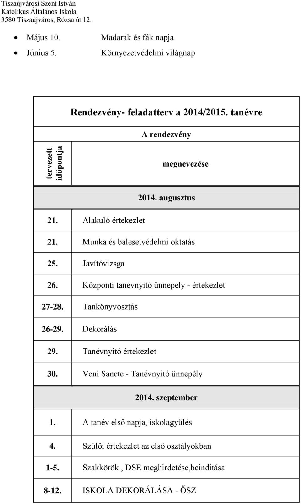 Javítóvizsga 26. Központi tanévnyitó ünnepély - értekezlet 27-28. Tankönyvosztás 26-29. Dekorálás 29. Tanévnyitó értekezlet 30.