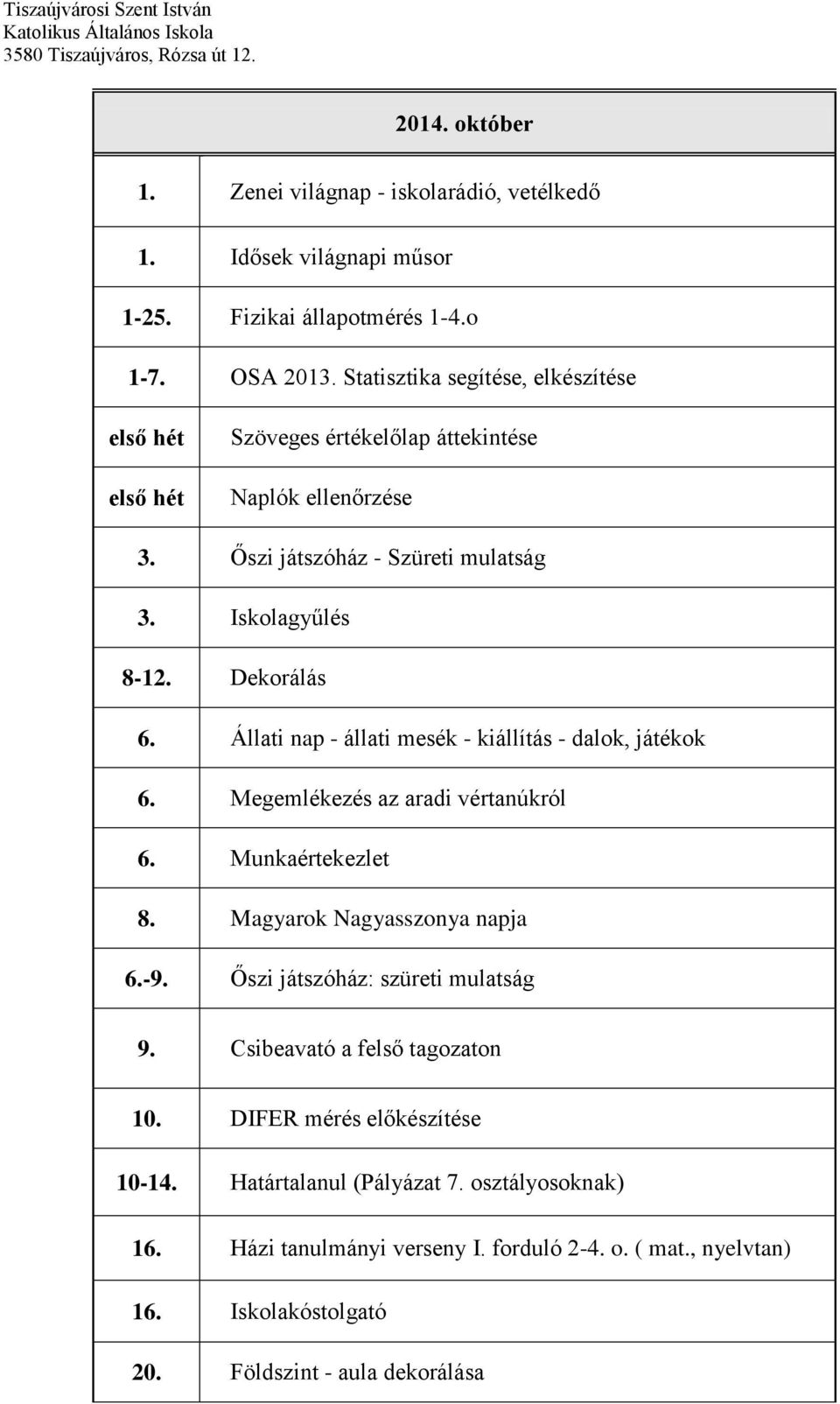 Állati nap - állati mesék - kiállítás - dalok, játékok 6. Megemlékezés az aradi vértanúkról 6. Munkaértekezlet 8. Magyarok Nagyasszonya napja 6.-9.