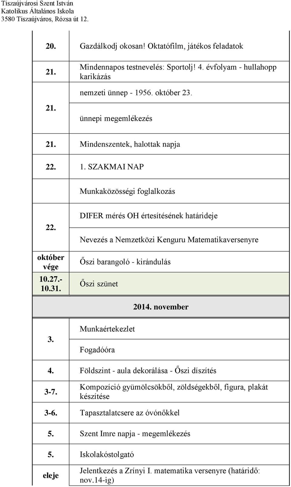 DIFER mérés OH értesítésének határideje Nevezés a Nemzetközi Kenguru Matematikaversenyre Őszi barangoló - kirándulás Őszi szünet 2014. november 3. Munkaértekezlet Fogadóóra 4.