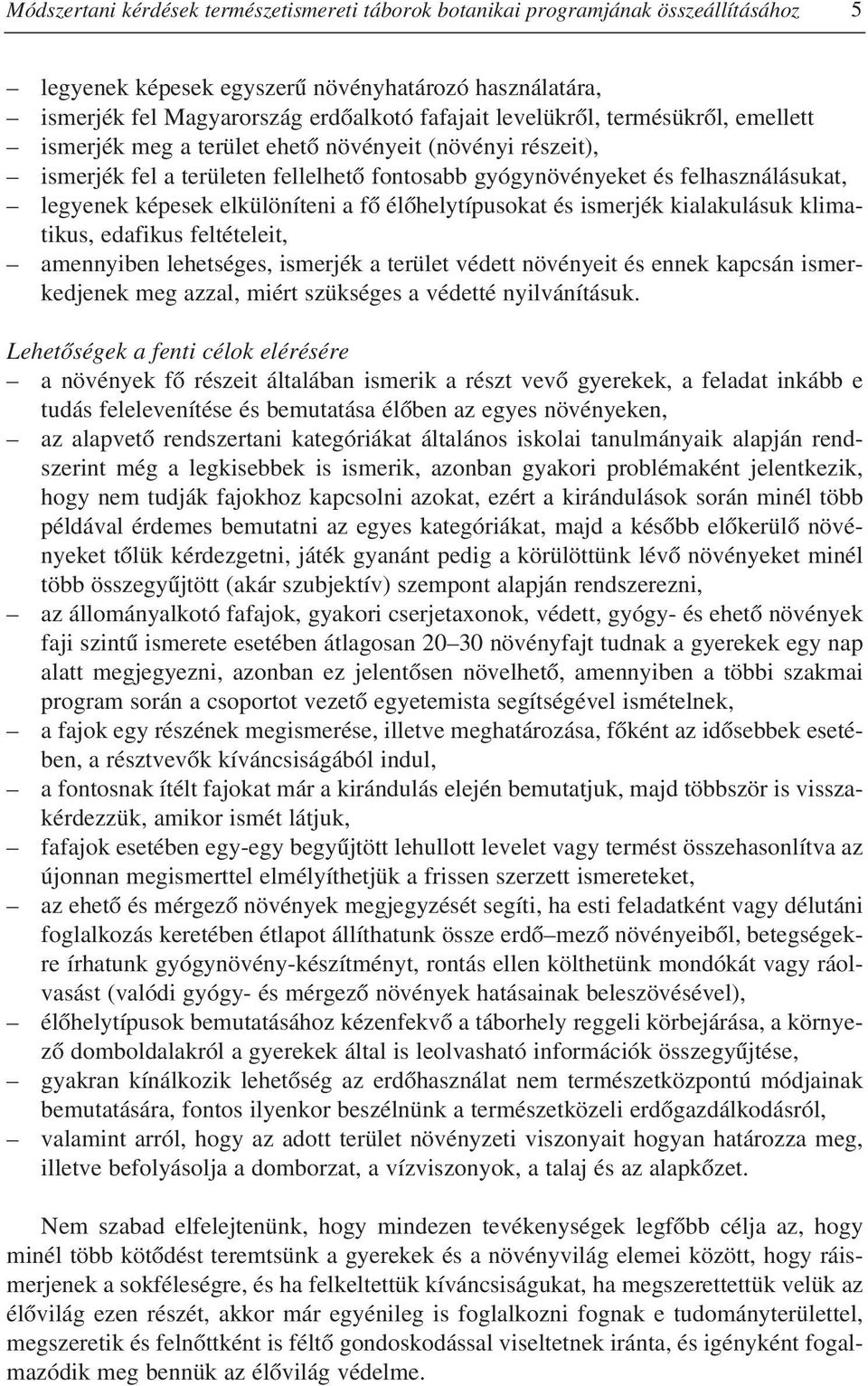 elkülöníteni a fô élôhelytípusokat és ismerjék kialakulásuk klimatikus, edafikus feltételeit, amennyiben lehetséges, ismerjék a terület védett növényeit és ennek kapcsán ismerkedjenek meg azzal,