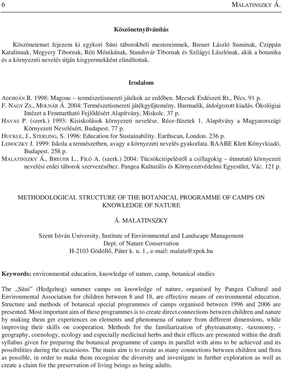 Lászlónak, akik a botanika és a környezeti nevelés útján kisgyermekként elindítottak. Irodalom ADORJÁN R. 1998: Magonc természetismereti játékok az erdôben. Mecsek Erdészeti Rt., Pécs. 91 p. F.