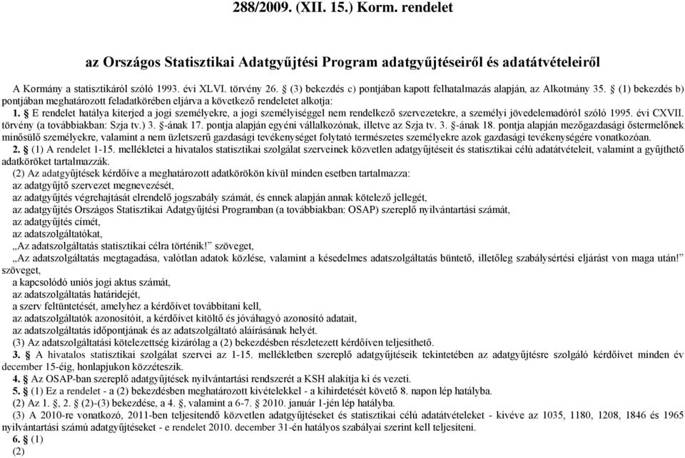 E rendelet hatálya kiterjed a jogi személyekre, a jogi személyiséggel nem rendelkező szervezetekre, a személyi jövedelemadóról szóló 1995. évi CXVII. törvény (a továbbiakban: Szja tv.) 3. -ának 17.