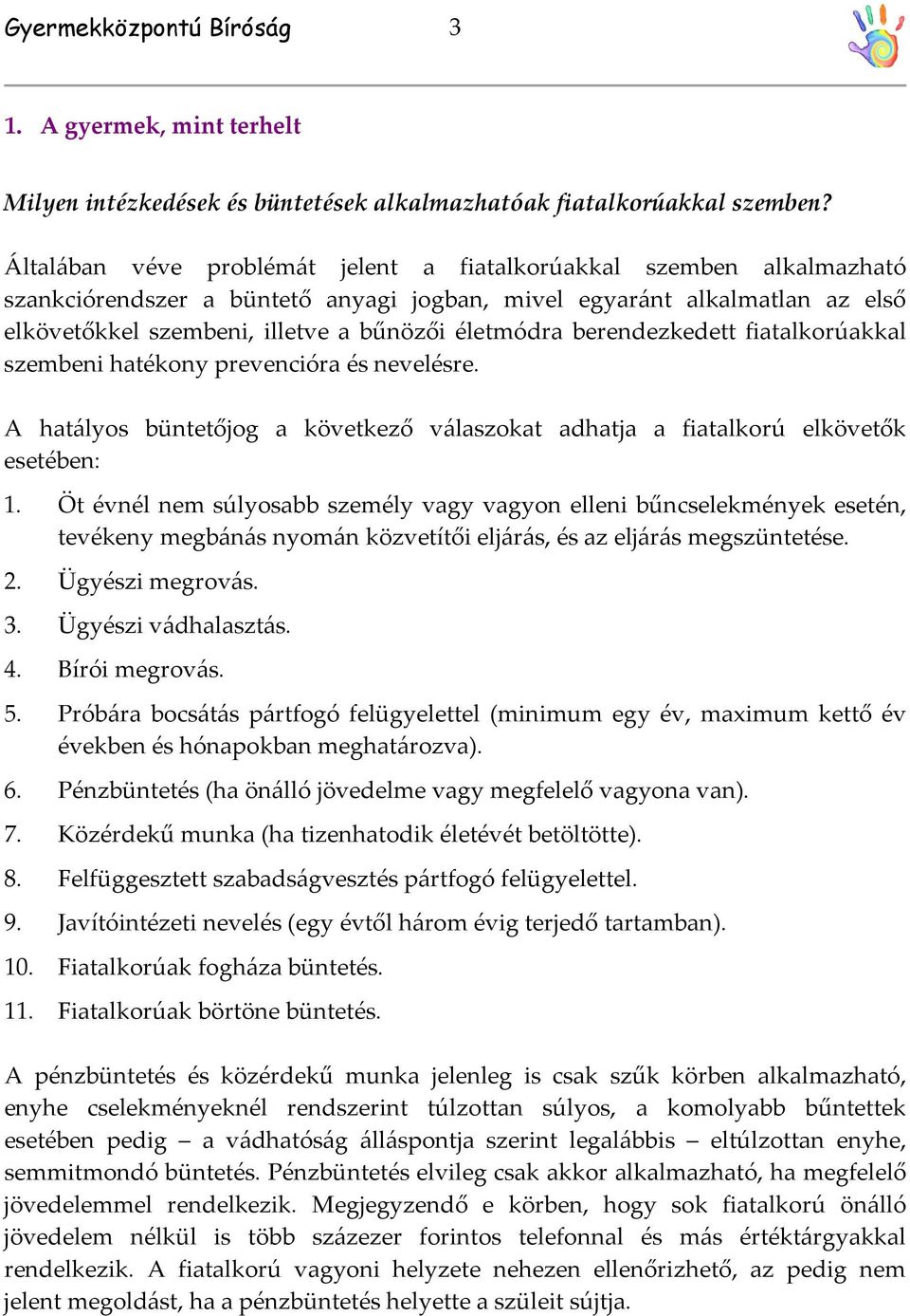 berendezkedett fiatalkorúakkal szembeni hatékony prevencióra és nevelésre. A hatályos büntetőjog a következő válaszokat adhatja a fiatalkorú elkövetők esetében: 1.