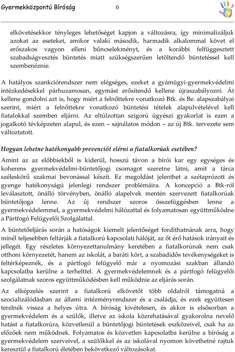 A hatályos szankciórendszer nem elégséges, ezeket a gyámügyi-gyermekvédelmi intézkedésekkel párhuzamosan, egymást erősítendő kellene újraszabályozni.